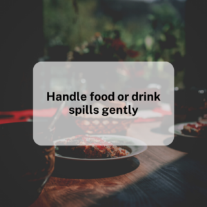 Handle food or drink spills gently