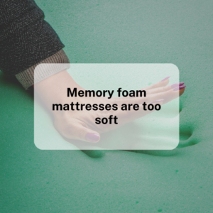 Myth #2: Memory foam mattresses are too soft
