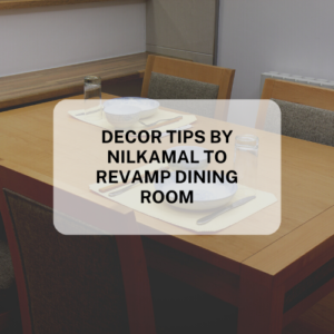 DECOR TIPS BY NILKAMAL TO REVAMP DINING ROOM